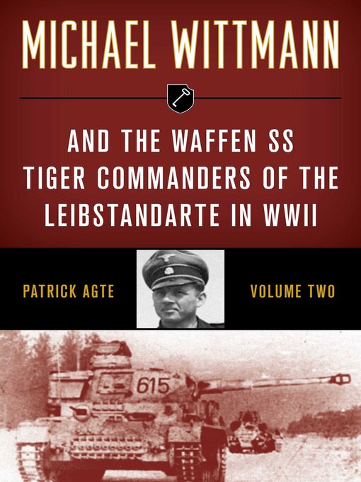 Title details for Michael Wittmann & the Waffen SS Tiger Commanders of the Leibstandarte in WWII by Patrick Agte - Available